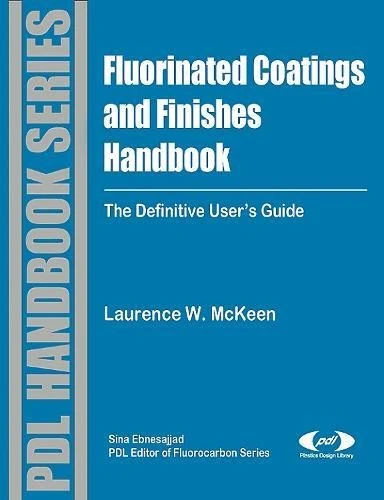 Fluorinated Coatings and Finishes Handbook: The Definitive User's Guide and Databook (Plastics Design Library Handbook Series)
