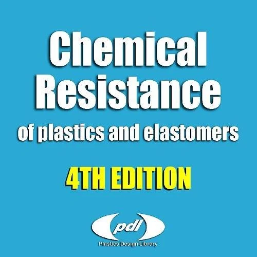 Chemical Resistance of Plastics and Elastomers: 4th Edition: Rubbers, Thermoplastics, Thermoplastic Elastomers, and Thermosets: Database (Plastics Design Library)