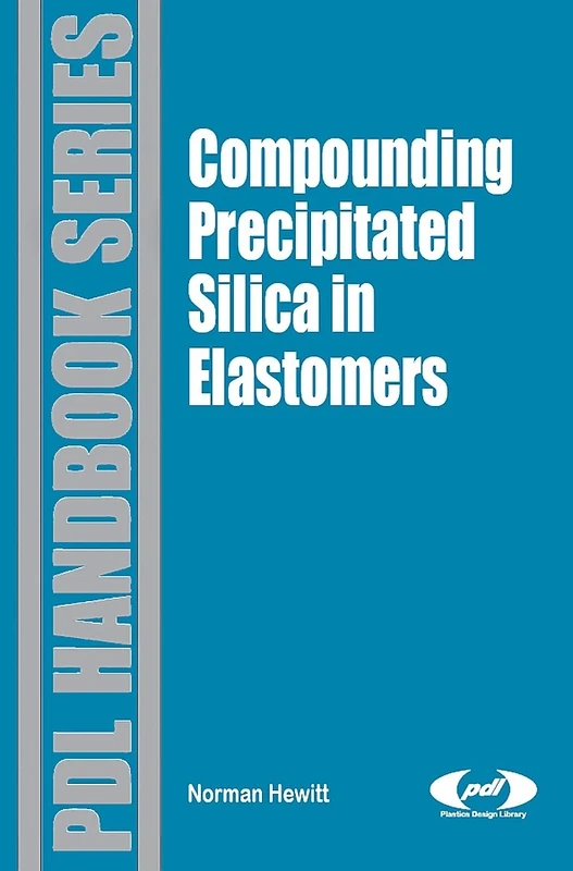 Compounding Precipitated Silica in Elastomers: Theory and Practice (Plastics Design Library): Theory and Practice (Plastics Design Library)