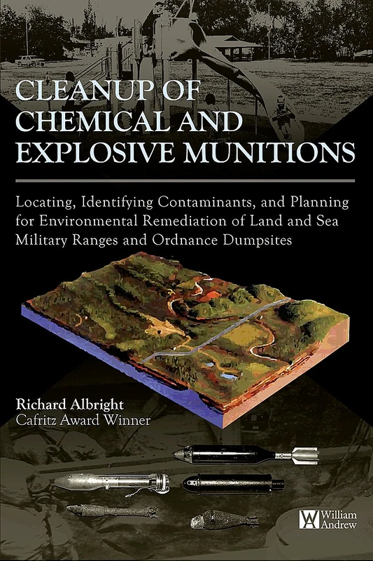 Cleanup of Chemical and Explosive Munitions: How to Make Military Ranges Environmentally Safe: Locating, Identifying the contaminants, and Planning ... of Land and Sea Military Ranges and Dumpsites