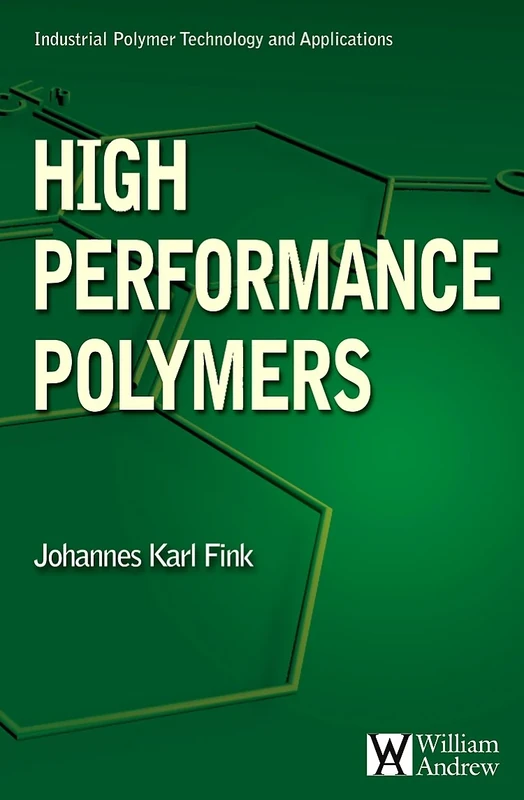 High Performance Polymers (Industrial Polymers Technology and Applications) (Plastics Design Library)