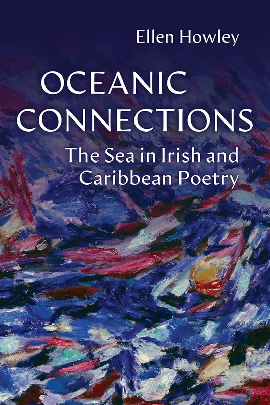 Oceanic Connections: The Sea in Irish and Caribbean Poetry (Irish Studies)