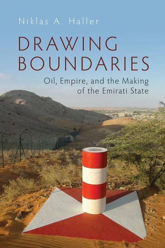Drawing Boundaries: Oil, Empire, and the Making of the Emirati State (Modern Intellectual and Political History of the Middle East)