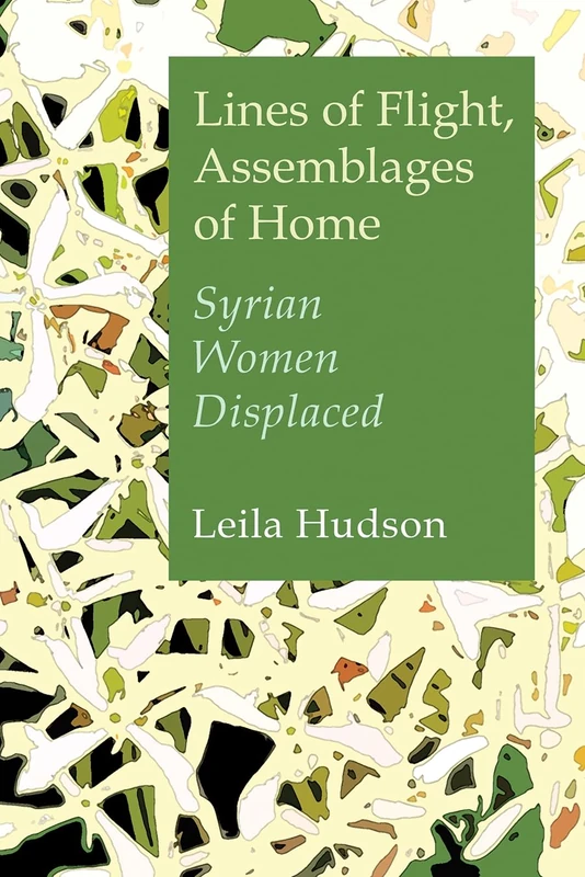 Lines of Flight, Assemblages of Home: Syrian Women Displaced (Gender, Culture, and Politics in the Middle East)