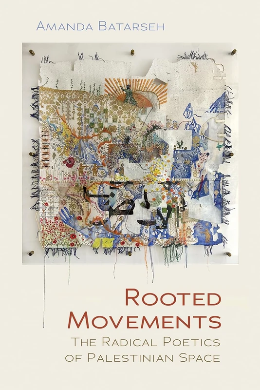 Rooted Movements: The Radical Poetics of Palestinian Space (Middle East Studies Beyond Dominant Paradigms)
