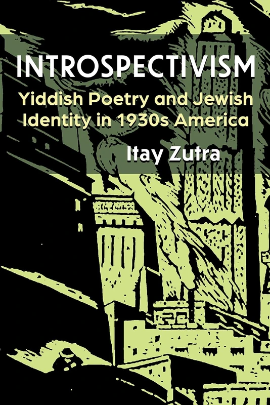 Introspectivism: Yiddish Poetry and Jewish Identity in 1930s America (Judaic Traditions in Literature, Music, and Art)