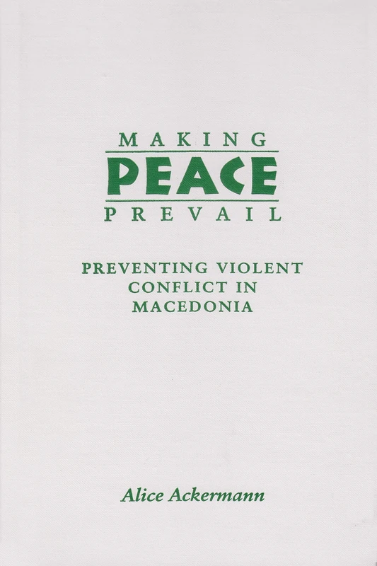 Making Peace Prevail: Preventing Violent Conflict in Macedonia (Syracuse Studies on Peace and Conflict Resolution)