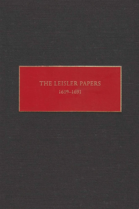 The Leisler Papers, 1689-1691: Files of the Provincial Secretary of New York Relating to the Administration of Lt. Governor Jacob (New York Historical Manuscripts)