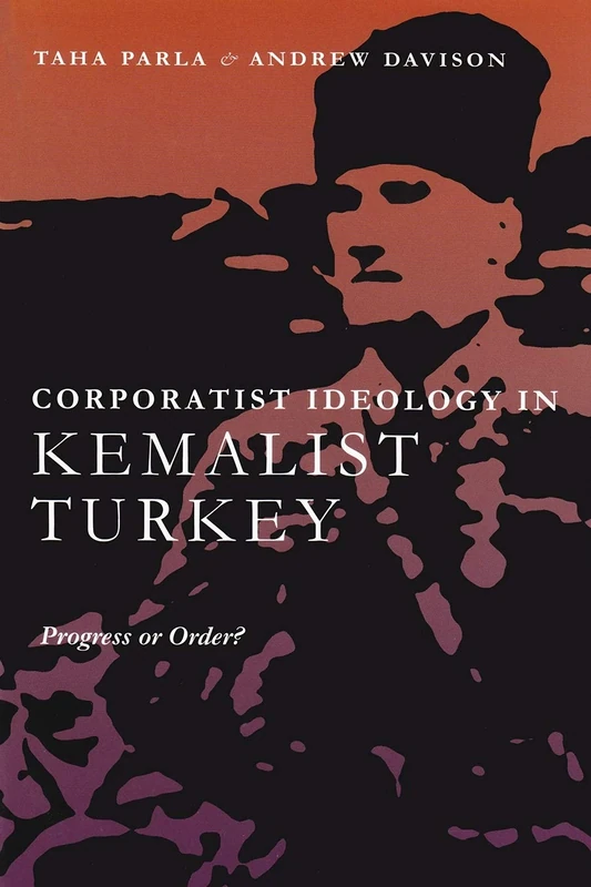 Corporatism in Kemalist Turkey: Progress or Order? (Modern Intellectual & Political History of the Middle East)