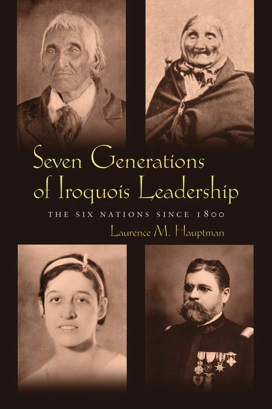 Seven Generations of Iroquois Leadership: The Six Nations Since 1800 (Iroquois & Their Neighbors) (The Iroquois and Their Neighbors)