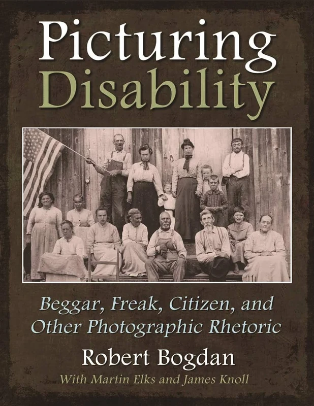 Picturing Disability: Beggar, Freak, Citizen and Other Photographic Rhetoric (Critical Perspectives on Disability)