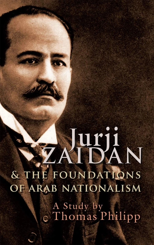 Jurji Zaidan and the Foundations of Arab Nationalism (Modern Intellectual and Political History of the Middle East)