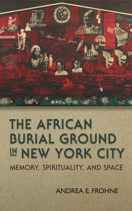The African Burial Ground in New York City: Memory, Spirituality, and Space (New York State) (New York State Series)