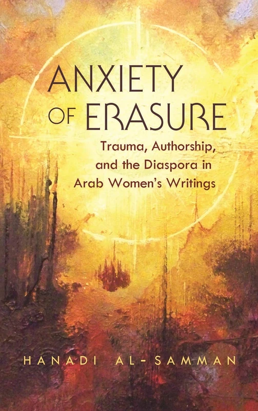 Anxiety of Erasure: Trauma, Authorship, and the Diaspora in Arab Women's Writings (Gender, Culture, and Politics in the Middle East) - Image 1