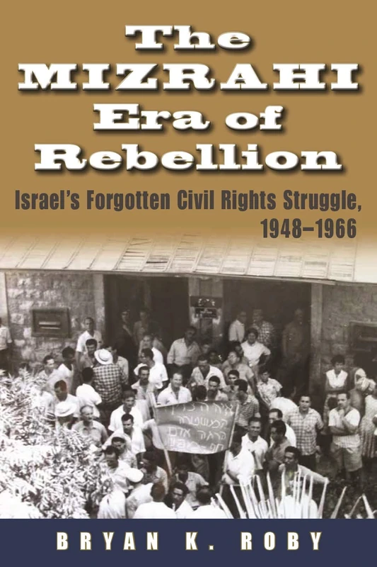 The Mizrahi Era of Rebellion: Israel's Forgotten Civil Rights Struggle, 1948-1966 (Contemporary Issues in the Middle East)