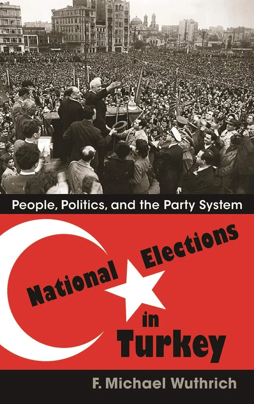 National Elections in Turkey: People, Politics, and the Party System (Modern Intellectual and Political History of the Middle East)