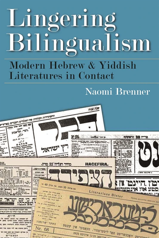 Lingering Bilingualism: Modern Hebrew and Yiddish Literatures in Contact (Judaic Traditions in Literature, Music and Art)