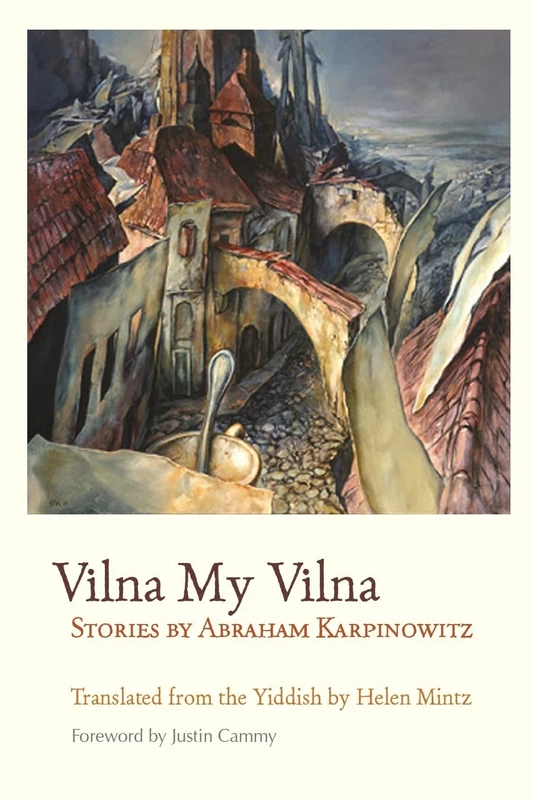 Vilna My Vilna: Stories by Abraham Karpinowitz (Judaic Traditions in Literature, Music and Art)