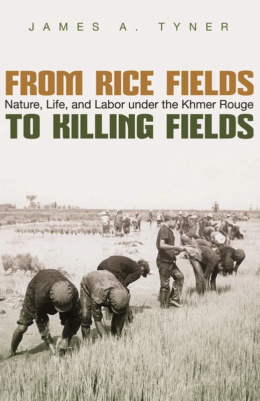 From Rice Fields to Killing Fields: Nature, Life and Labor Under the Khmer Rouge (Syracuse Studies in Geography)
