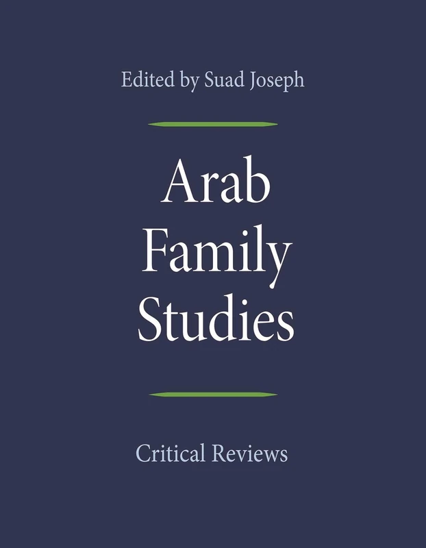 Arab Family Studies: Critical Reviews (Gender, Culture, and Politics in the Middle East)