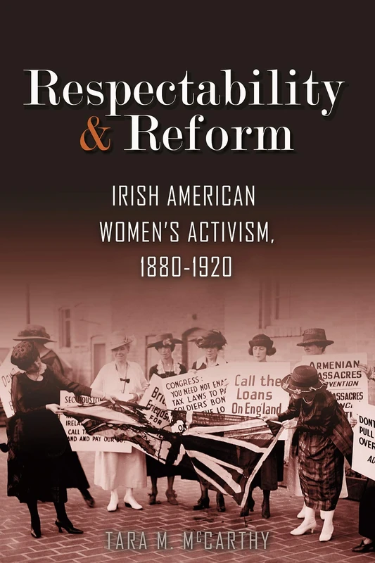 Respectability and Reform: Irish American Women's Activism, 1880-1920 (Irish Studies)