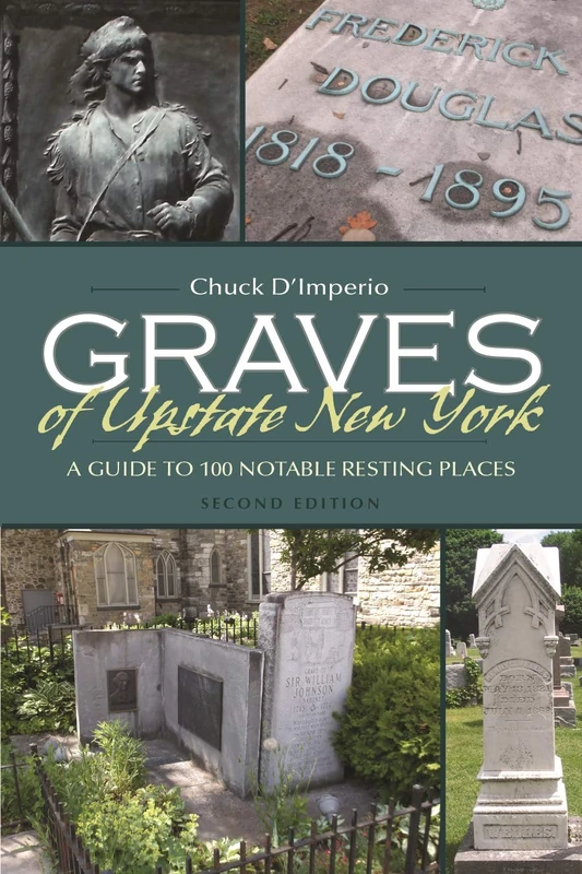 Graves of Upstate New York: A Guide to 100 Notable Resting Places (New York State Series)