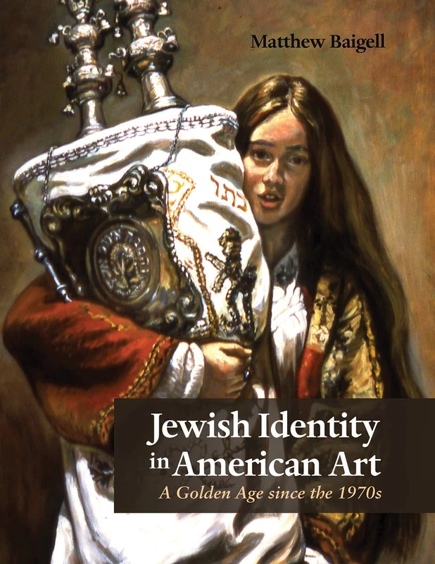 Jewish Identity in American Art: A Golden Age Since the 1970s (Judaic Traditions in Literature, Music, and Art)