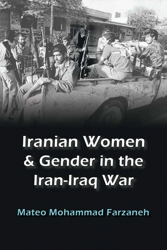 Iranian Women and Gender in the Iran-Iraq War (Gender, Culture, and Politics in the Middle East)
