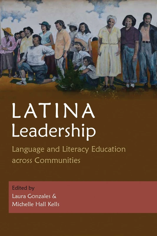 Latina Leadership: Language and Literacy Education Across Communities (Writing, Culture, and Community Practices)