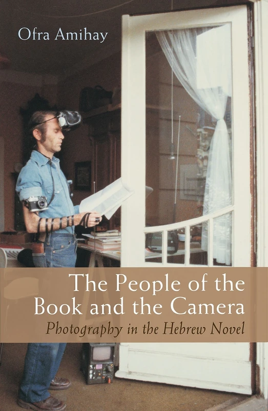 The People of the Book and the Camera: Photography in the Hebrew Novel (Judaic Traditions in Literature, Music, and Art)