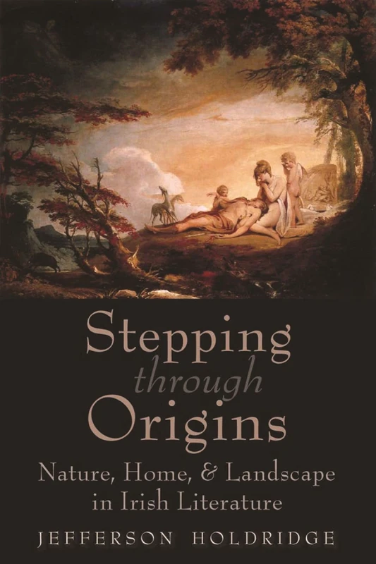 Stepping through Origins: Nature, Home, and Landscape in Irish Literature (Irish Studies)