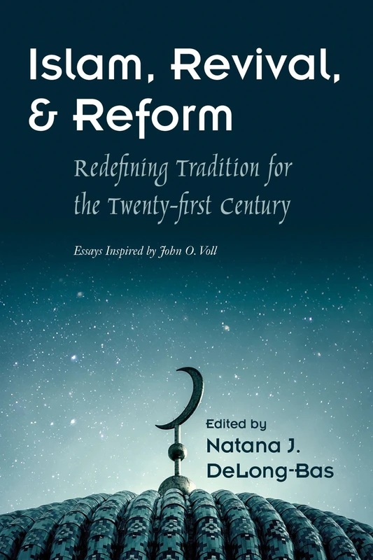 Islam, Revival, and Reform: Redefining Tradition for the Twenty-First Century (Modern Intellectual and Political History of the Middle East)