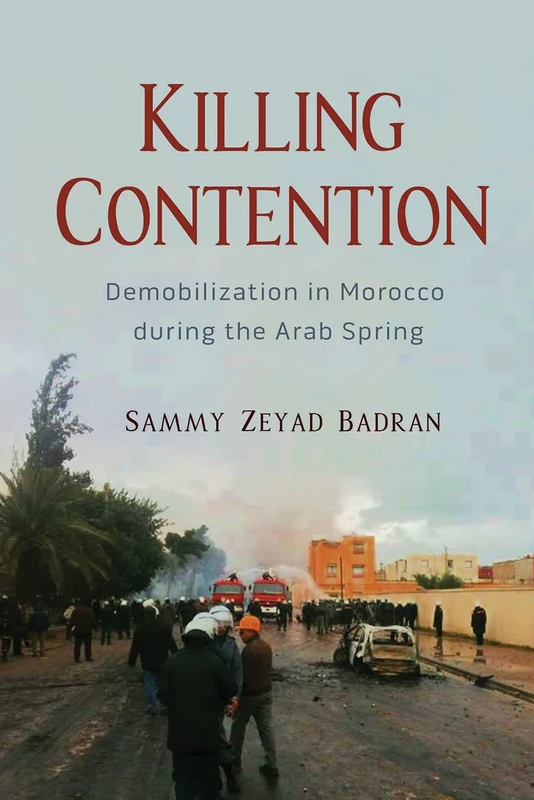 Killing Contention: Demobilization in Morocco During the Arab Spring (Modern Intellectual and Political History of the Middle East)