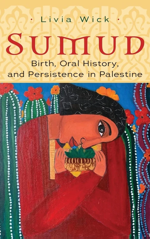 Sumud: Birth, Oral History, and Persisting in Palestine (Gender, Culture, and Politics in the Middle East)
