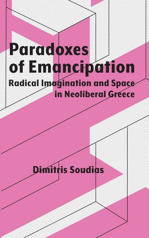 Paradoxes of Emancipation: Radical Imagination and Space in Neoliberal Greece (Syracuse Studies in Geography) - Image 1