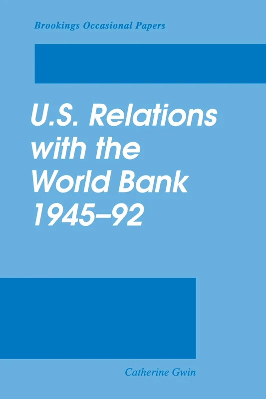 U.S. Relations with the World Bank, 1945-92 (Brookings Occasional Papers)