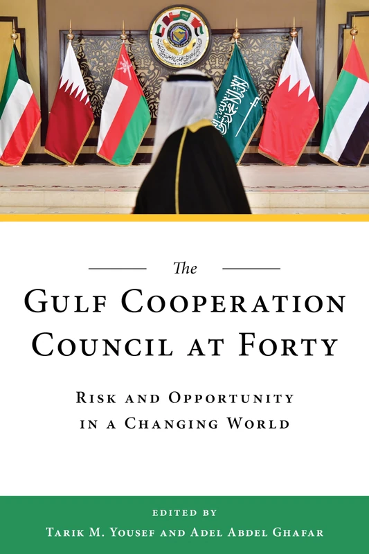 The Gulf Cooperation Council at Forty: Risk and Opportunity in a Changing World