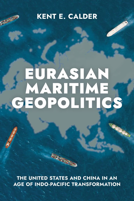 Eurasian Maritime Geopolitics: The United States and China in an Age of Indo-Pacific Transformation