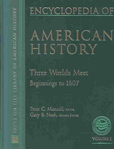 Encyclopedia of AMERICAN HISTORY-Three Worlds Meet (Beginnings to 1607):Volume 1