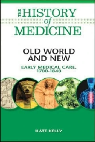 Old World and New: Early Medical Care, 1700-1840 (History of Medicine)