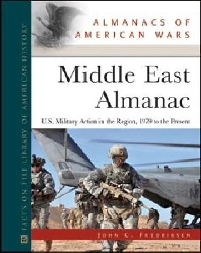 Middle East Almanac: U.S. Military Action in the Region, 1979 to the Present (Almanacs of American Wars)