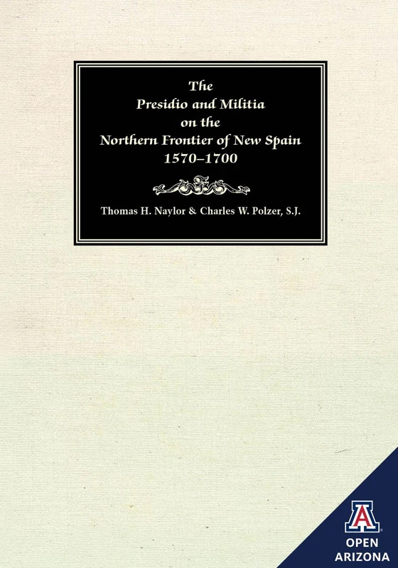 The Presidio and Militia on the Northern Frontier of New Spain: A Documentary History, Volume 1, 1570-1700