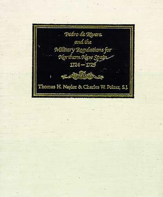 Pedro De Rivera and the Military Regulations for Northern New Spain, 1724-29: A Documentary History of His Frontier Inspection and the "Reglamento de 1729" - Image 1