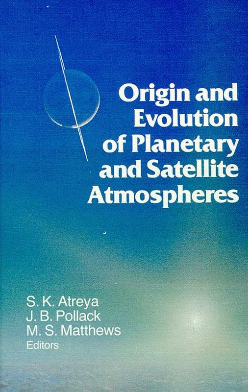 Origin and Evolution of Planetary and Satellite Atmosphere (University of Arizona Space Science Series)