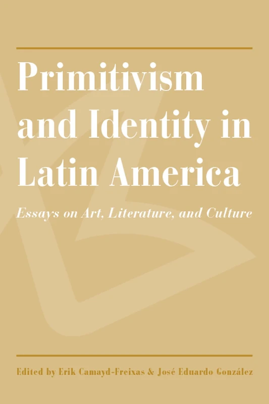 Primitivism and Identity in Latin America: Essays on Art, Literature, and Culture