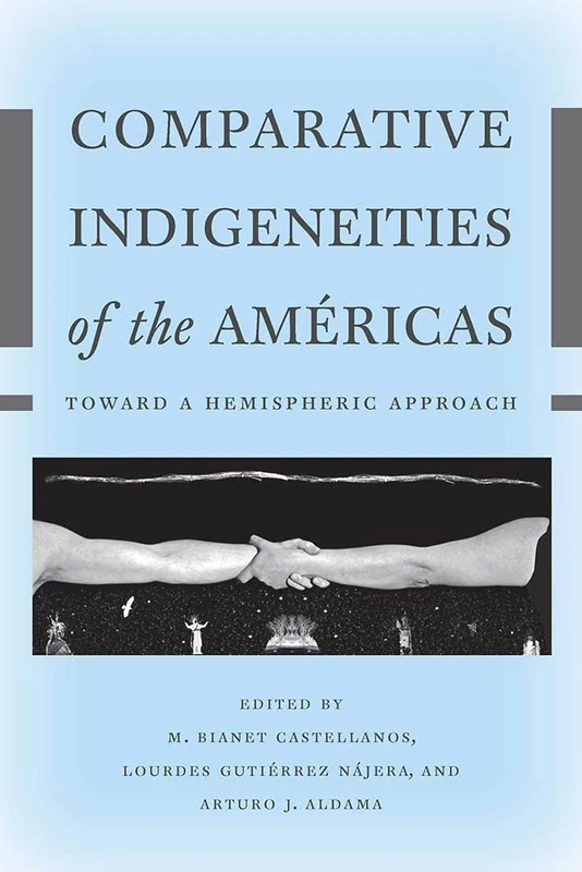 Comparative Indigeneities of the Americas: Toward a Hemispheric Approach (Critical Issues in Indigenous Studies)