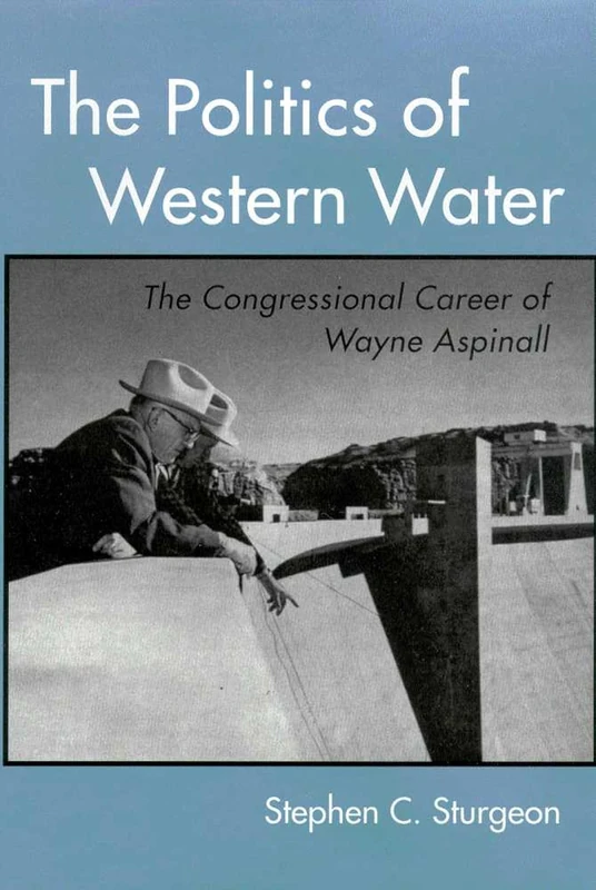 The Politics of Western Water: The Congressional Career of Wayne Aspinall