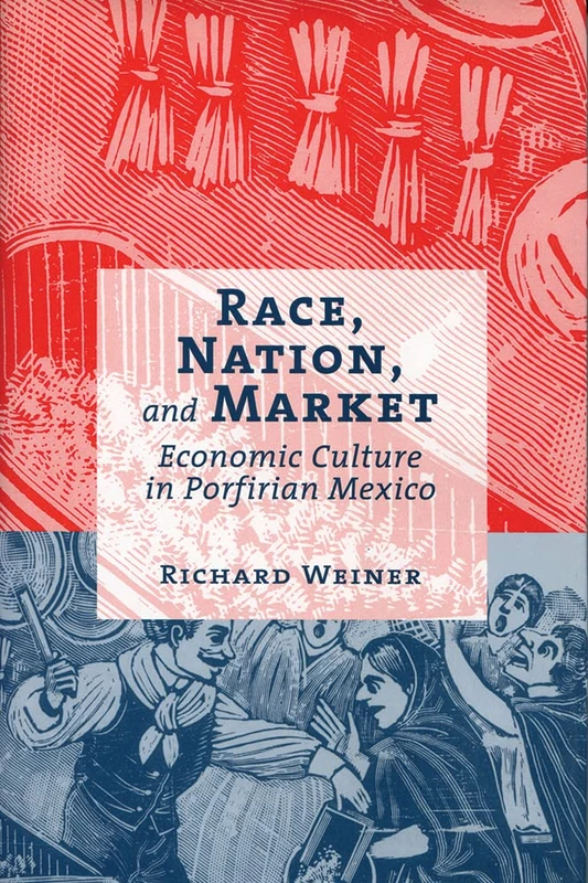 Race, Nation, and Market: Economic Culture in Porfirian Mexico