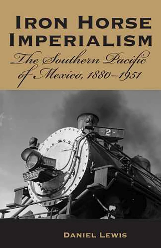 Iron Horse Imperialism: The Southern Pacific of Mexico, 1880-1951 - Image 1
