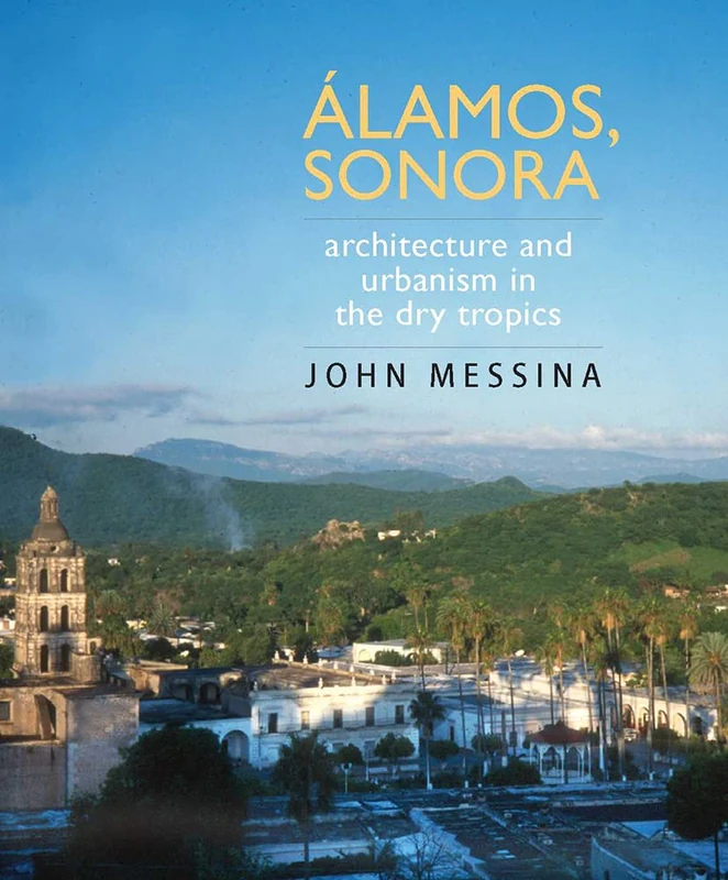 Alamos, Sonora: Architecture and Urbanism in the Dry Tropics (Southwest Center) - Image 1